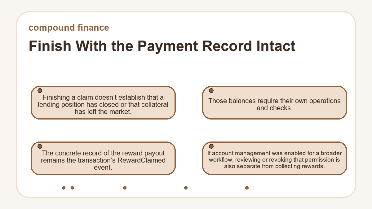 Finish With the Payment Record Intact: Finishing a claim doesn’t establish that a lending position has closed or that collateral has left the market.; Those balances require their own operations and checks.; If account management was enabled for a broader workflow, reviewing or revoking that permission is also separate from collecting rewards.; The concrete record of the reward payout remains the transaction’s RewardClaimed event.